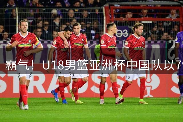 霸气！U18男篮亚洲杯中国队以7966战胜新西兰挺进决赛！